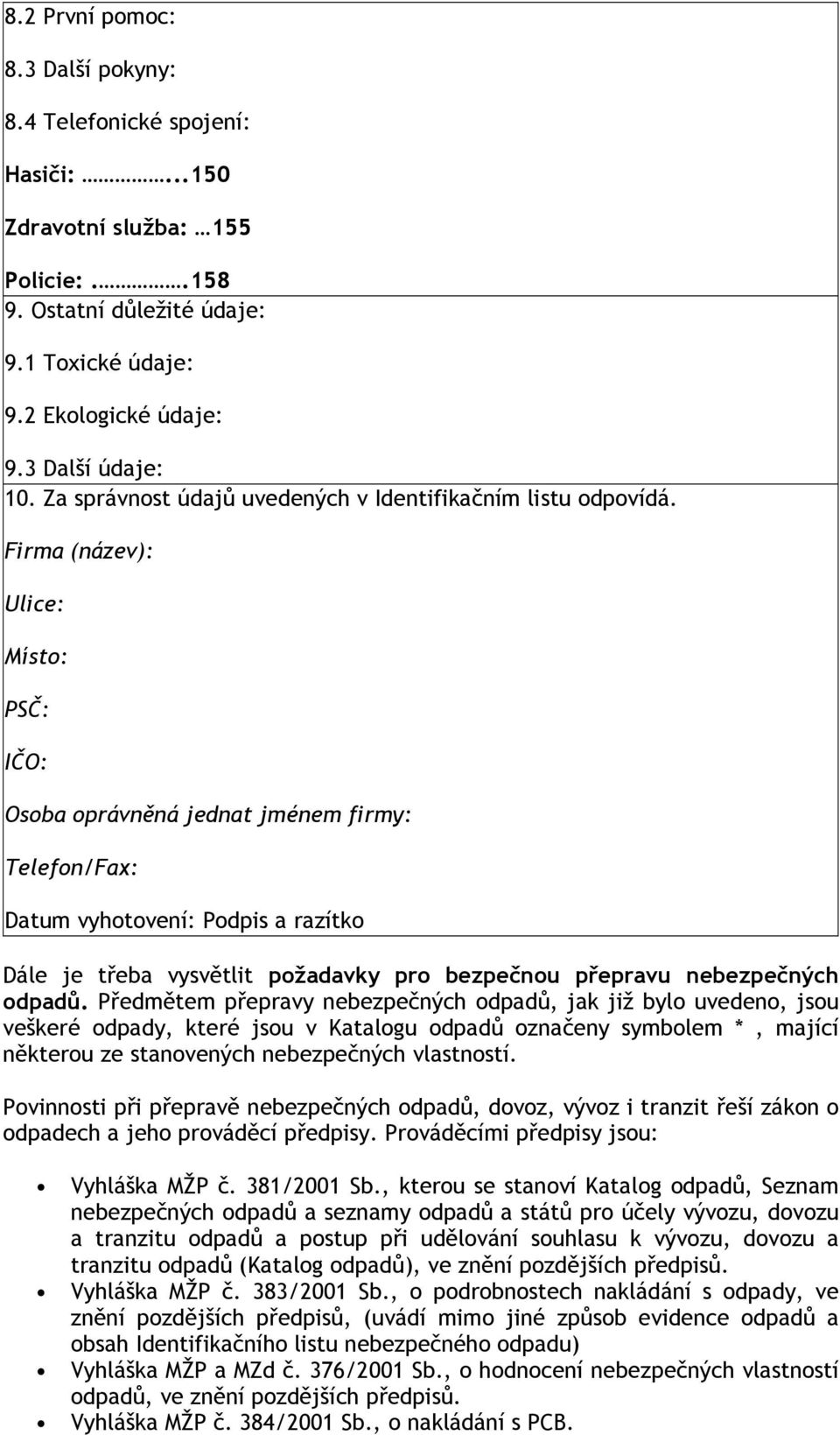 Firma (název): Ulice: Místo: PSČ: IČO: Osoba oprávněná jednat jménem firmy: Telefon/Fax: Datum vyhotovení: Podpis a razítko Dále je třeba vysvětlit požadavky pro bezpečnou přepravu nebezpečných