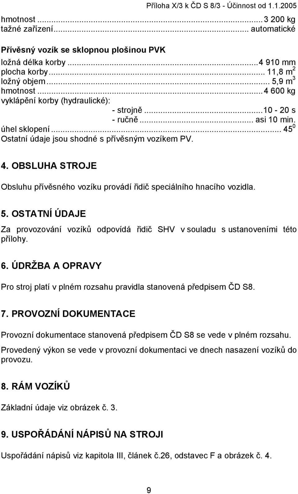 0 Ostatní údaje jsou shodné s přívěsným vozíkem PV. 4. OBSLUHA STROJE Obsluhu přívěsného vozíku provádí řidič speciálního hnacího vozidla. 5.