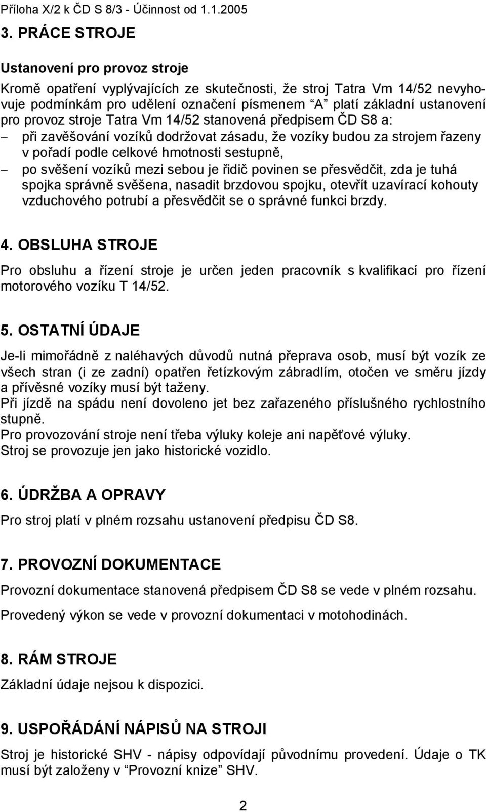 provoz stroje Tatra Vm 14/52 stanovená předpisem ČD S8 a: při zavěšování vozíků dodržovat zásadu, že vozíky budou za strojem řazeny v pořadí podle celkové hmotnosti sestupně, po svěšení vozíků mezi