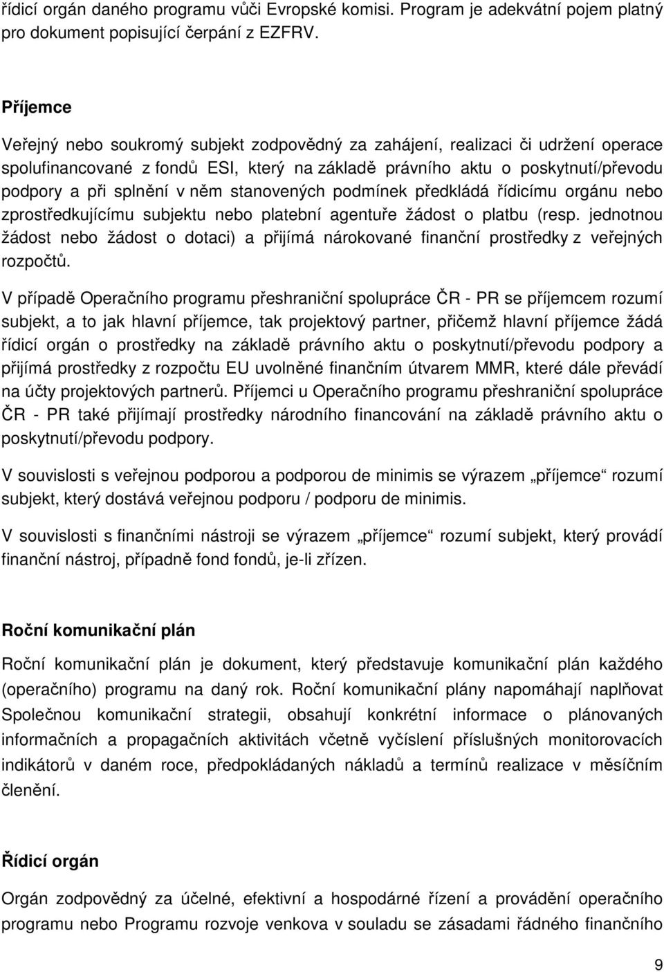 něm stanovených podmínek předkládá řídicímu orgánu nebo zprostředkujícímu subjektu nebo platební agentuře žádost o platbu (resp.