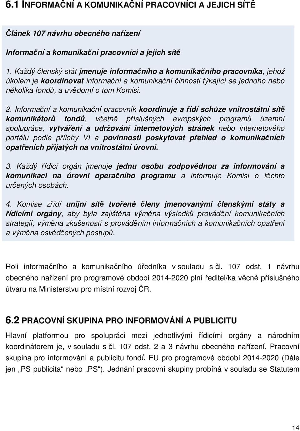 Informační a komunikační pracovník koordinuje a řídí schůze vnitrostátní sítě komunikátorů fondů, včetně příslušných evropských programů územní spolupráce, vytváření a udržování internetových stránek