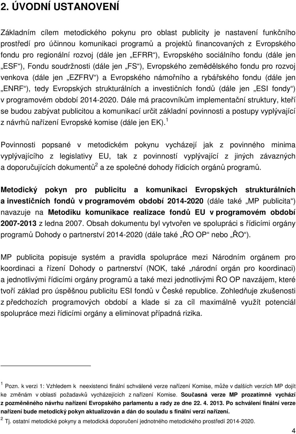 námořního a rybářského fondu (dále jen ENRF ), tedy Evropských strukturálních a investičních fondů (dále jen ESI fondy ) v programovém období 2014-2020.