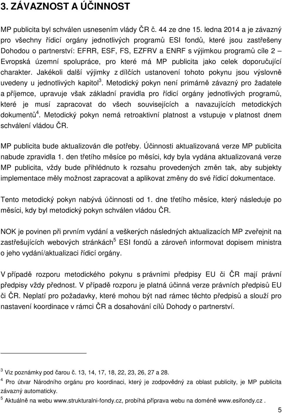 spolupráce, pro které má MP publicita jako celek doporučující charakter. Jakékoli další výjimky z dílčích ustanovení tohoto pokynu jsou výslovně uvedeny u jednotlivých kapitol 3.