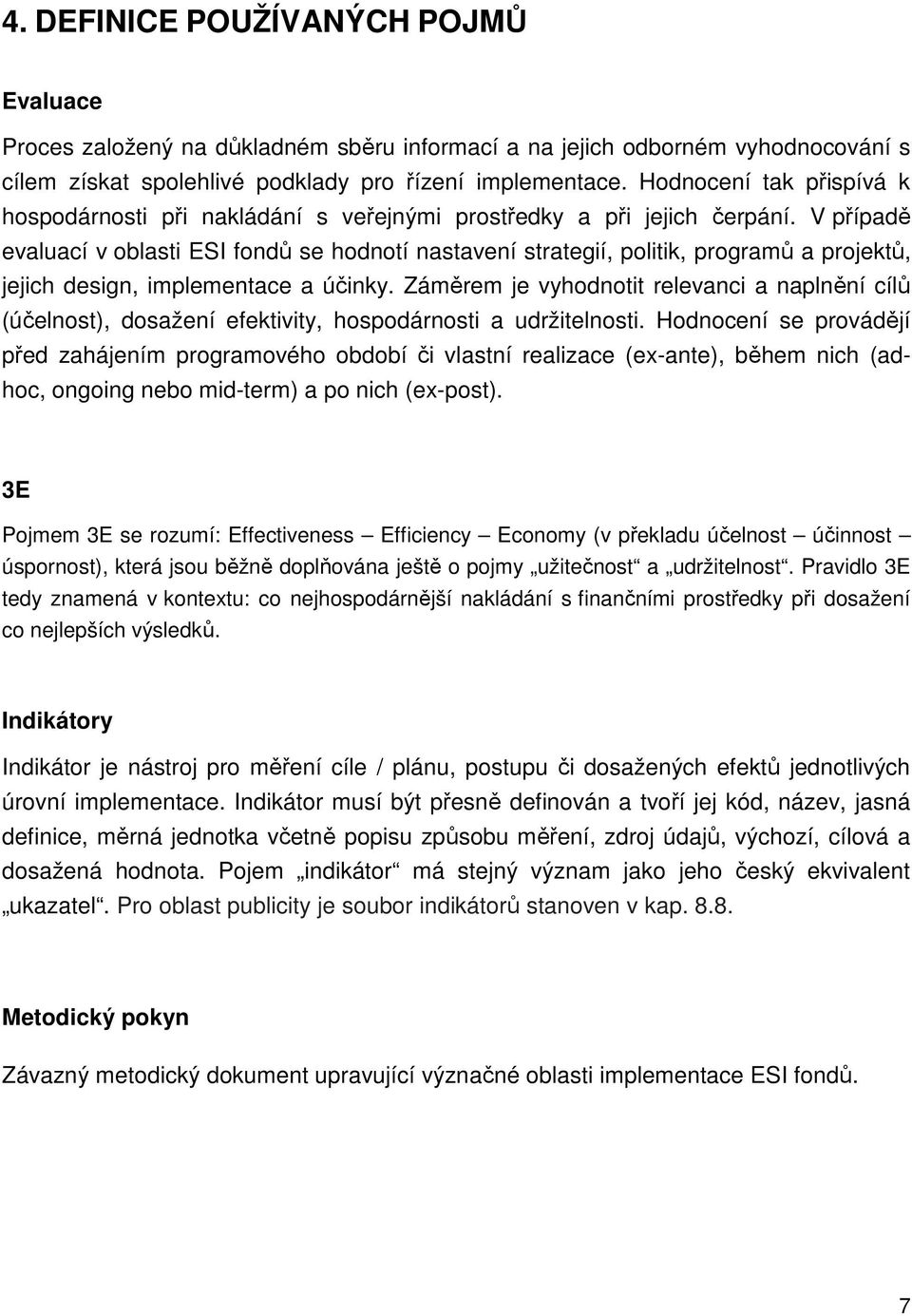 V případě evaluací v oblasti ESI fondů se hodnotí nastavení strategií, politik, programů a projektů, jejich design, implementace a účinky.