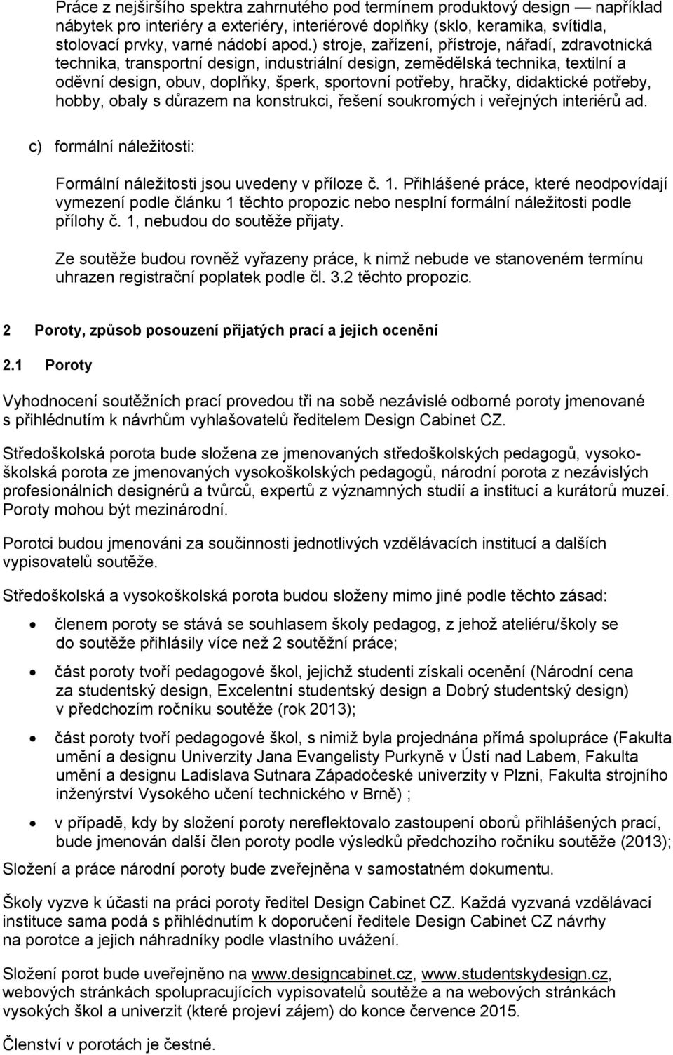 didaktické potřeby, hobby, obaly s důrazem na konstrukci, řešení soukromých i veřejných interiérů ad. c) formální náležitosti: Formální náležitosti jsou uvedeny v příloze č. 1.