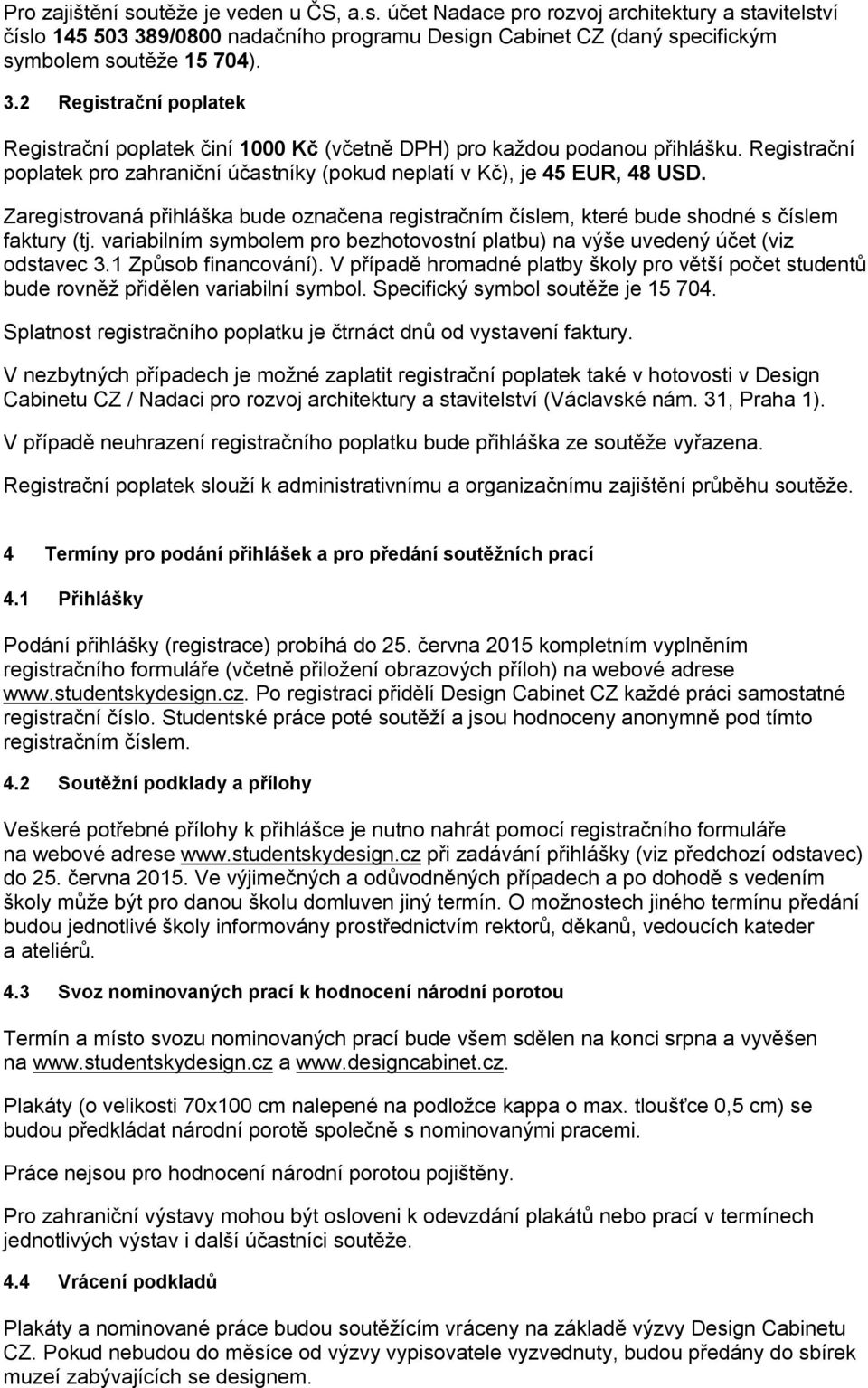 Registrační poplatek pro zahraniční účastníky (pokud neplatí v Kč), je 45 EUR, 48 USD. Zaregistrovaná přihláška bude označena registračním číslem, které bude shodné s číslem faktury (tj.