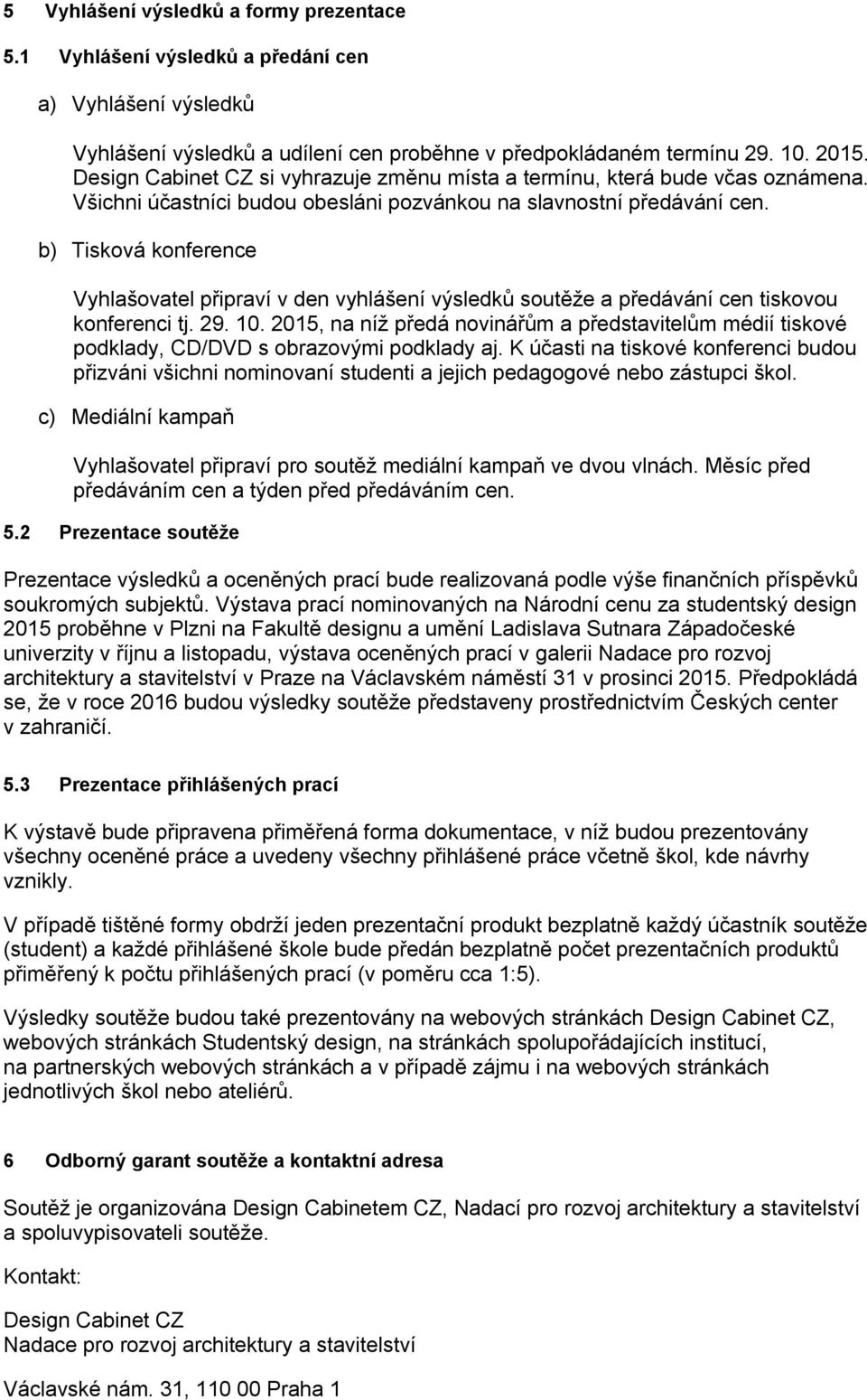 b) Tisková konference Vyhlašovatel připraví v den vyhlášení výsledků soutěže a předávání cen tiskovou konferenci tj. 29. 10.