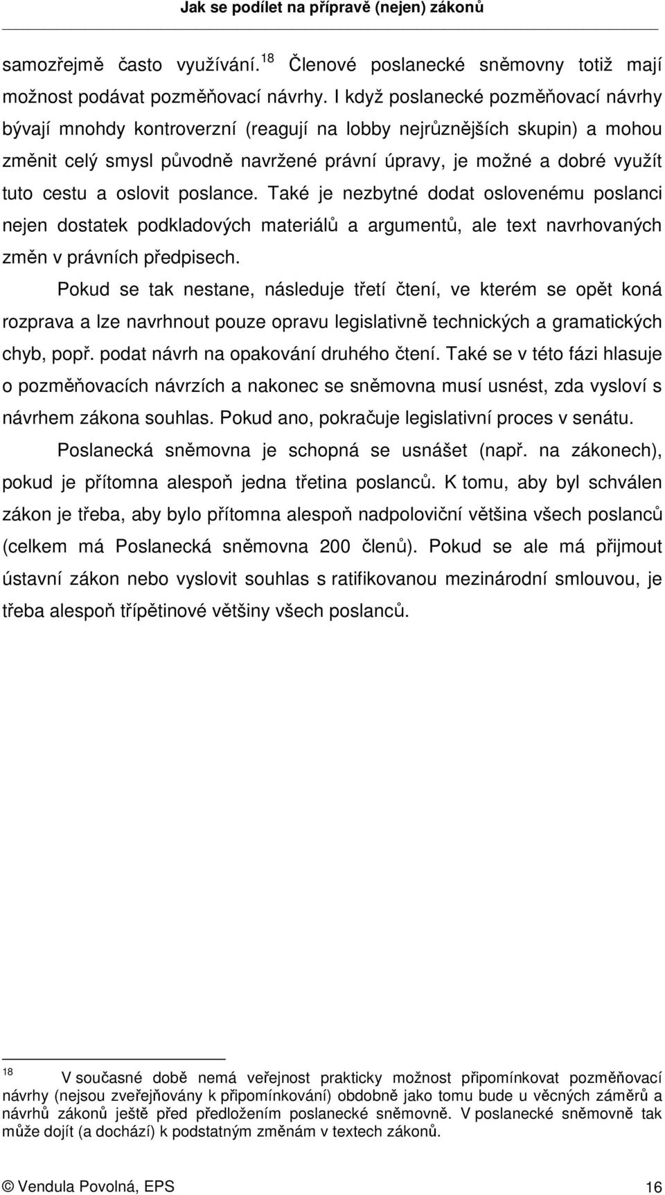 oslovit poslance. Také je nezbytné dodat oslovenému poslanci nejen dostatek podkladových materiálů a argumentů, ale text navrhovaných změn v právních předpisech.