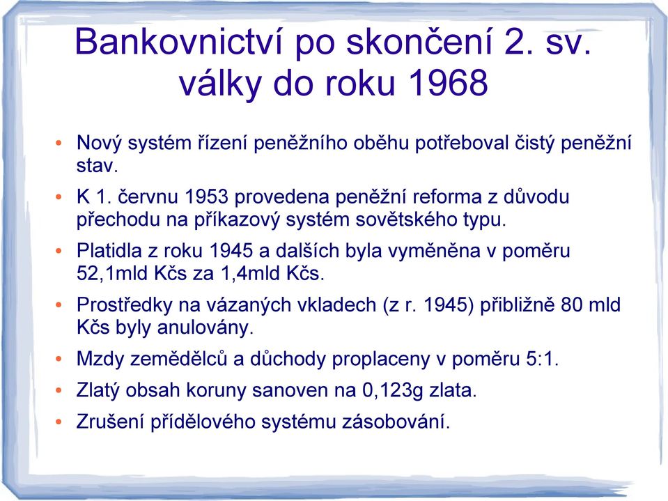 Platidla z roku 1945 a dalších byla vyměněna v poměru 52,1mld Kčs za 1,4mld Kčs. Prostředky na vázaných vkladech (z r.