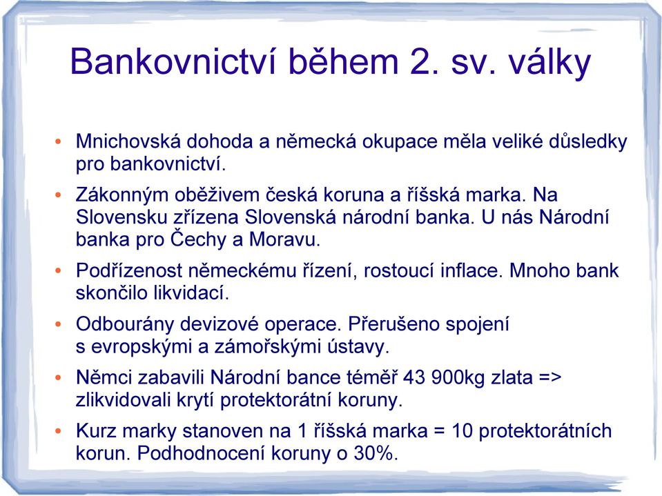 Podřízenost německému řízení, rostoucí inflace. Mnoho bank skončilo likvidací. Odbourány devizové operace.