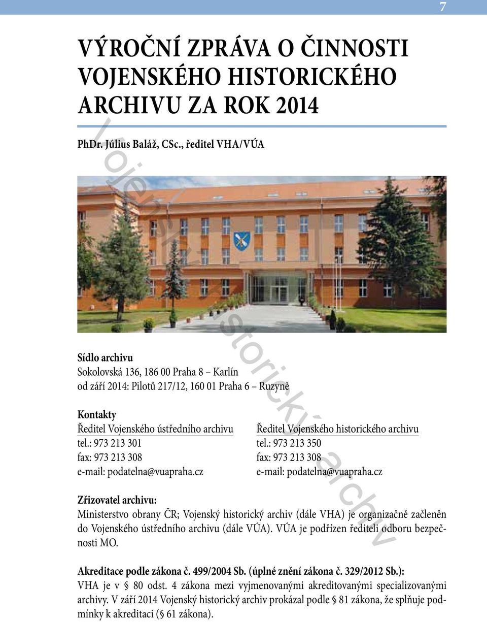 : 973 213 301 fax: 973 213 308 e-mail: podatelna@vuapraha.cz Ředitel Vojenského historického archivu tel.: 973 213 350 fax: 973 213 308 e-mail: podatelna@vuapraha.