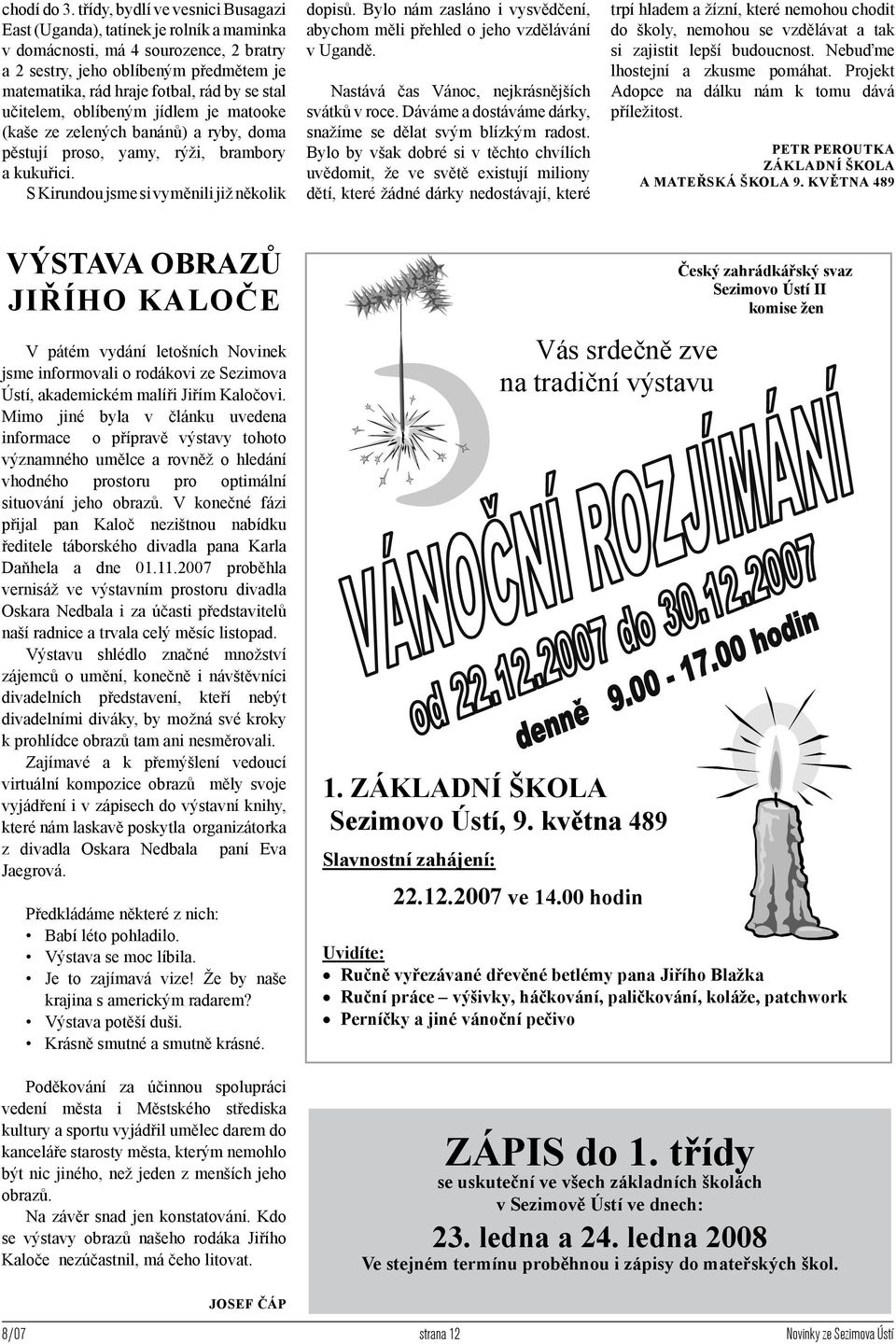 stal učitelem, oblíbeným jídlem je matooke (kaše ze zelených banánů) a ryby, doma pěstují proso, yamy, rýži, brambory a kukuřici. S Kirundou jsme si vyměnili již několik dopisů.