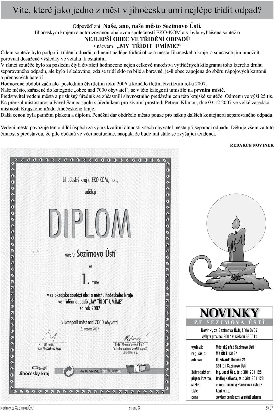 V rámci soutěže bylo za poslední čtyři čtvrtletí hodnoceno nejen celkové množství vytříděných kilogramů toho kterého druhu separovaného odpadu, ale bylo i sledováno, zda se třídí sklo na bílé a