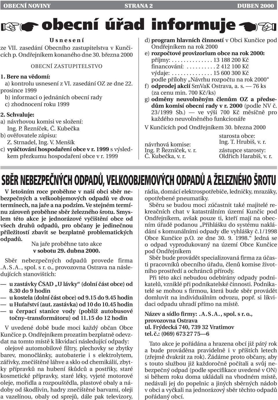 Řezníček, Č. Kubečka b) ověřovatele zápisu: Z. Strnadel, Ing. V. Menšík c) vyúčtování hospodaření obce v r. 1999 s výsledkem přezkumu hospodaření obce v r.