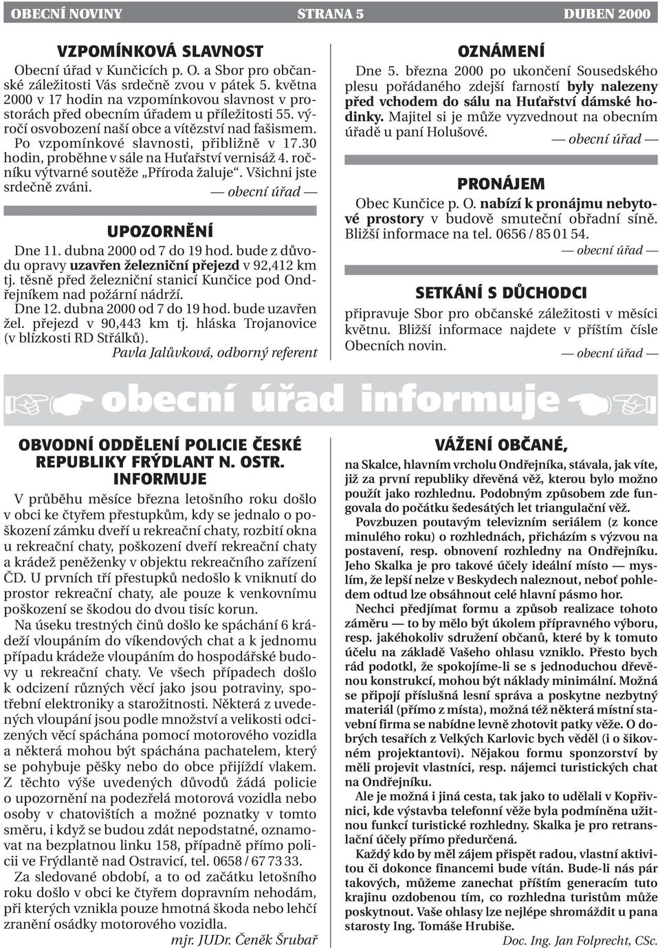 30 hodin, proběhne v sále na Huťařství vernisáž 4. ročníku výtvarné soutěže Příroda žaluje. Všichni jste srdečně zváni. obecní úřad UPOZORNùNÍ Dne 11. dubna 2000 od 7 do 19 hod.