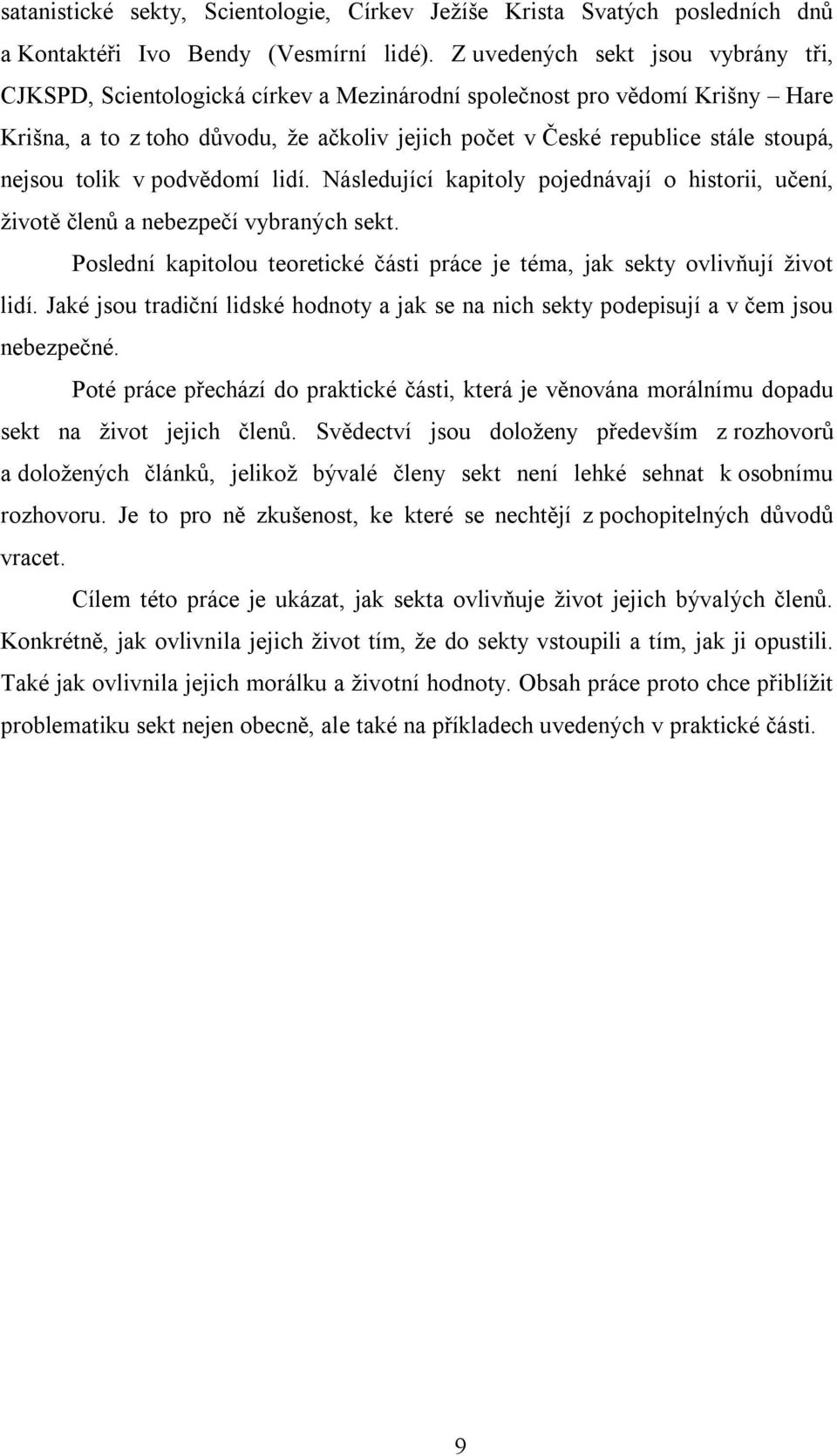 nejsou tolik v podvědomí lidí. Následující kapitoly pojednávají o historii, učení, životě členů a nebezpečí vybraných sekt.