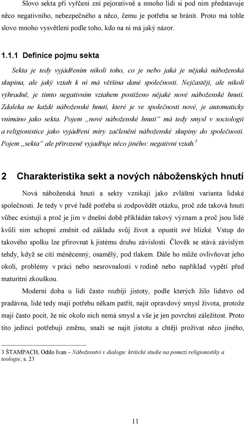 1.1 Definice pojmu sekta Sekta je tedy vyjádřením nikoli toho, co je nebo jaká je nějaká náboženská skupina, ale jaký vztah k ní má většina dané společnosti.