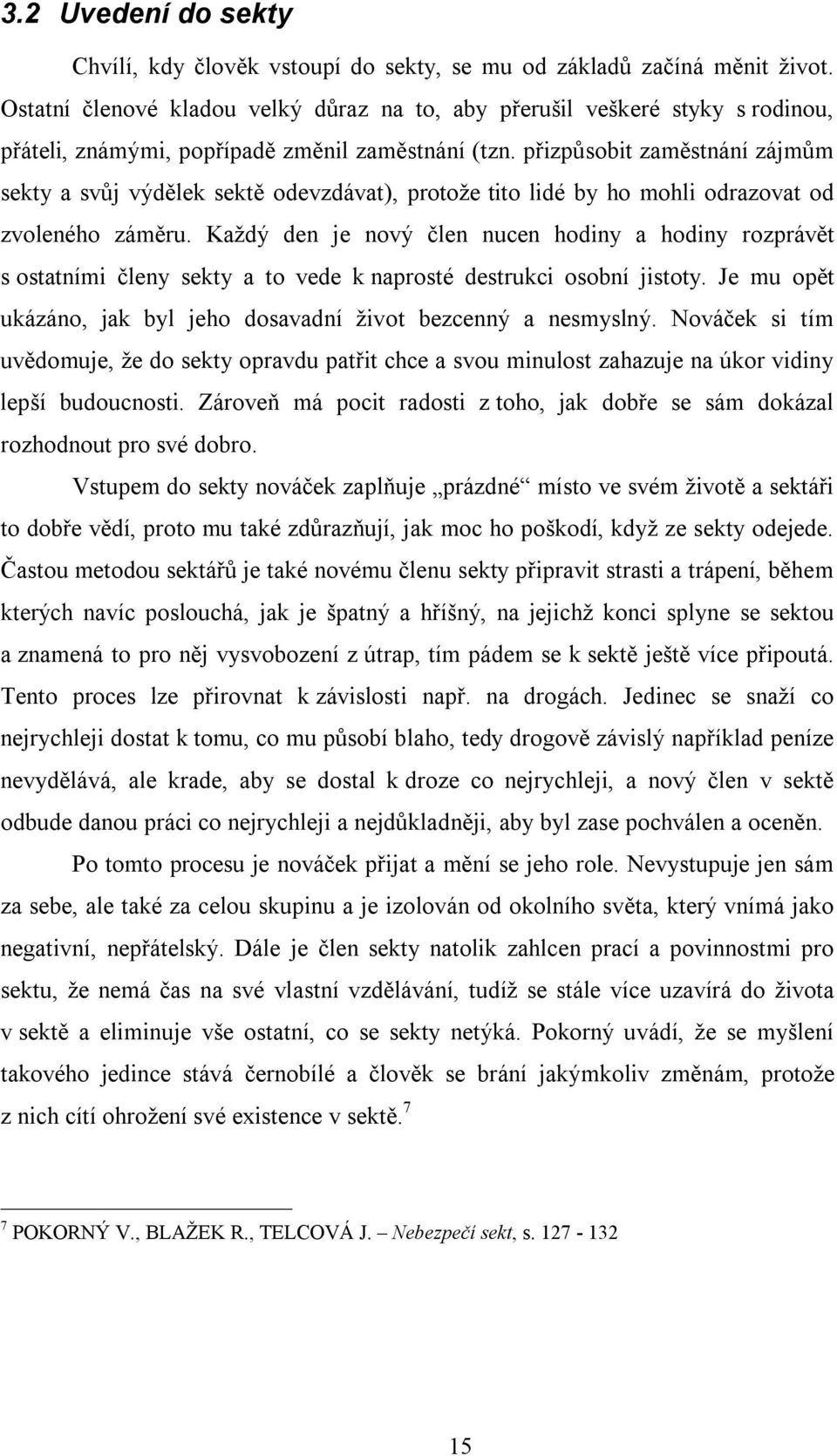 přizpůsobit zaměstnání zájmům sekty a svůj výdělek sektě odevzdávat), protože tito lidé by ho mohli odrazovat od zvoleného záměru.