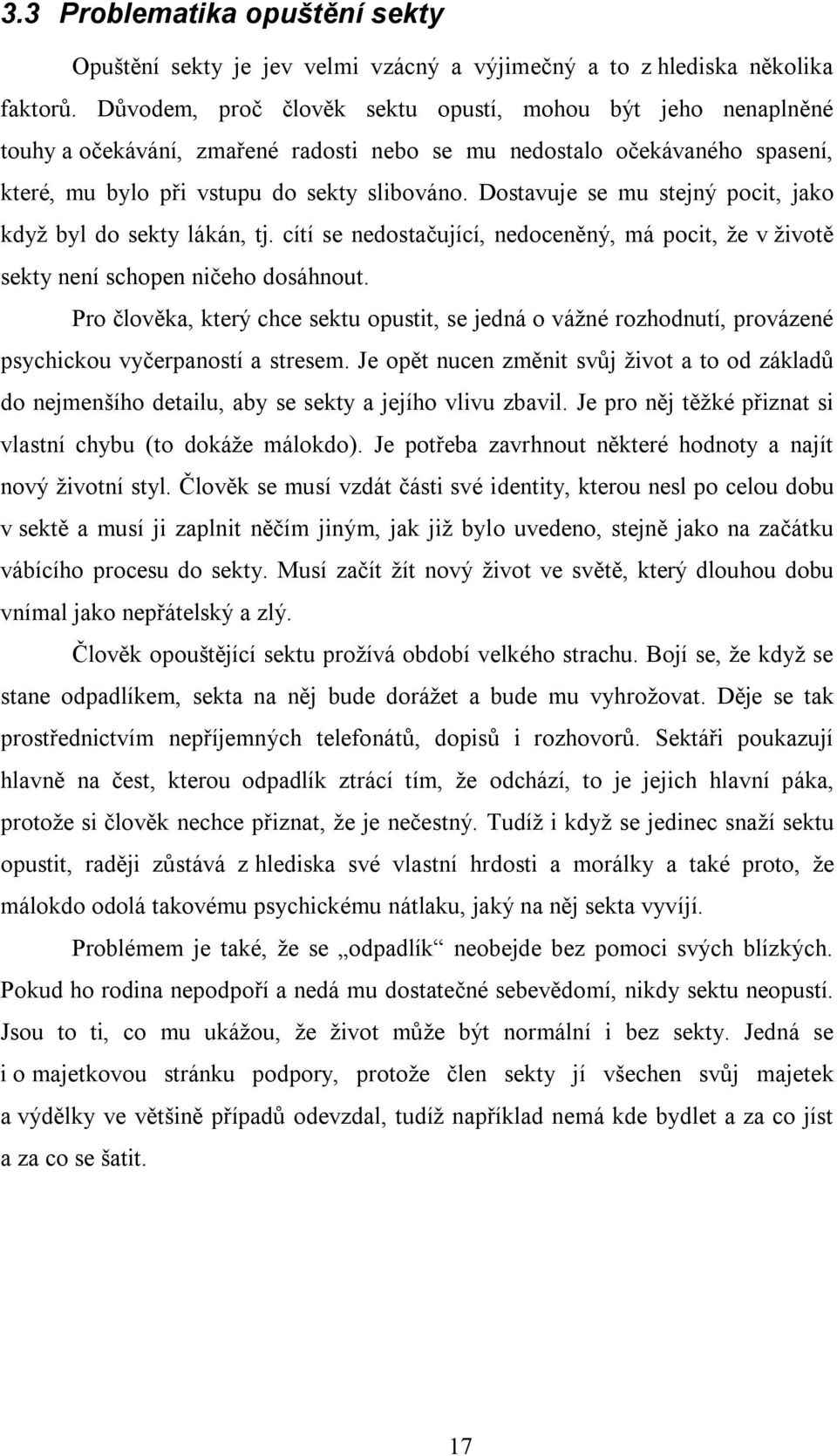 Dostavuje se mu stejný pocit, jako když byl do sekty lákán, tj. cítí se nedostačující, nedoceněný, má pocit, že v životě sekty není schopen ničeho dosáhnout.