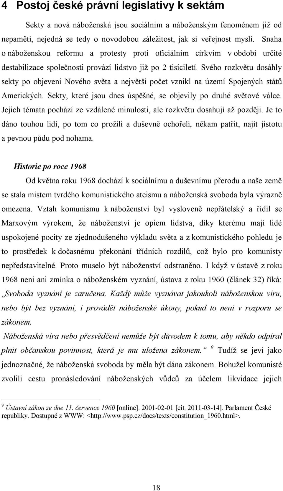 Svého rozkvětu dosáhly sekty po objevení Nového světa a největší počet vznikl na území Spojených států Amerických. Sekty, které jsou dnes úspěšné, se objevily po druhé světové válce.