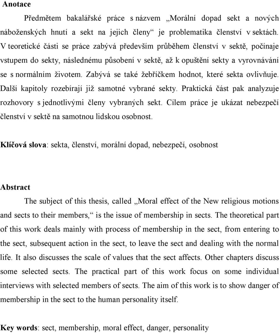 Zabývá se také žebříčkem hodnot, které sekta ovlivňuje. Další kapitoly rozebírají již samotné vybrané sekty. Praktická část pak analyzuje rozhovory s jednotlivými členy vybraných sekt.