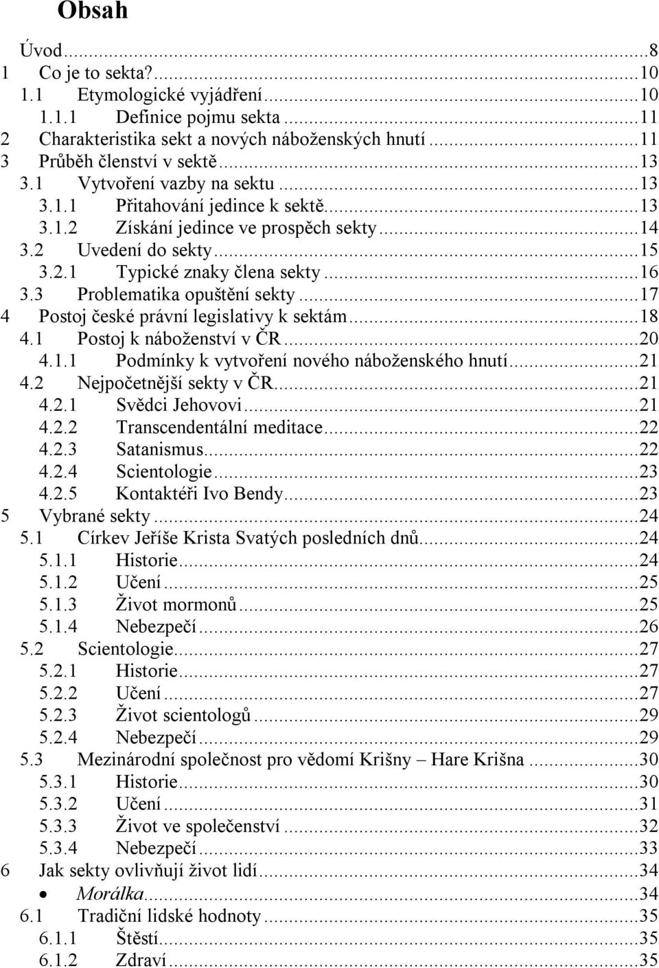 3 Problematika opuštění sekty...17 4 Postoj české právní legislativy k sektám...18 4.1 Postoj k náboženství v ČR...20 4.1.1 Podmínky k vytvoření nového náboženského hnutí...21 4.