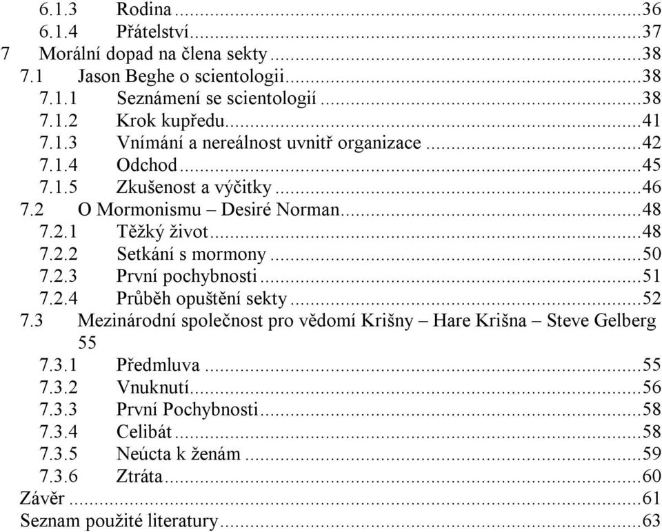 ..50 7.2.3 První pochybnosti...51 7.2.4 Průběh opuštění sekty...52 7.3 Mezinárodní společnost pro vědomí Krišny Hare Krišna Steve Gelberg 55 7.3.1 Předmluva...55 7.3.2 Vnuknutí.