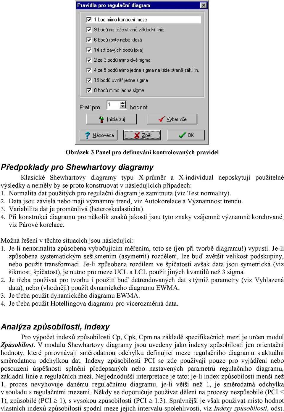 Data jsou závislá nebo mají významný trend, viz Autokorelace a Významnost trendu. 3. Variabilita dat je proměnlivá (heteroskedasticita). 4.