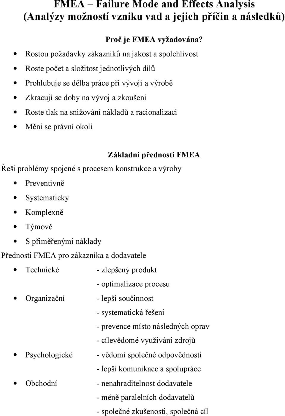 snižování nákladů a racionalizaci Mění se právní okolí Základní přednosti FMEA Řeší problémy spojené s procesem konstrukce a výroby Preventivně Systematicky Komplexně Týmově S přiměřenými náklady