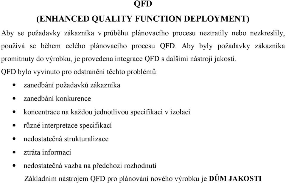 QFD bylo vyvinuto pro odstranění těchto problémů: zanedbání požadavků zákazníka zanedbání konkurence koncentrace na každou jednotlivou specifikaci v izolaci