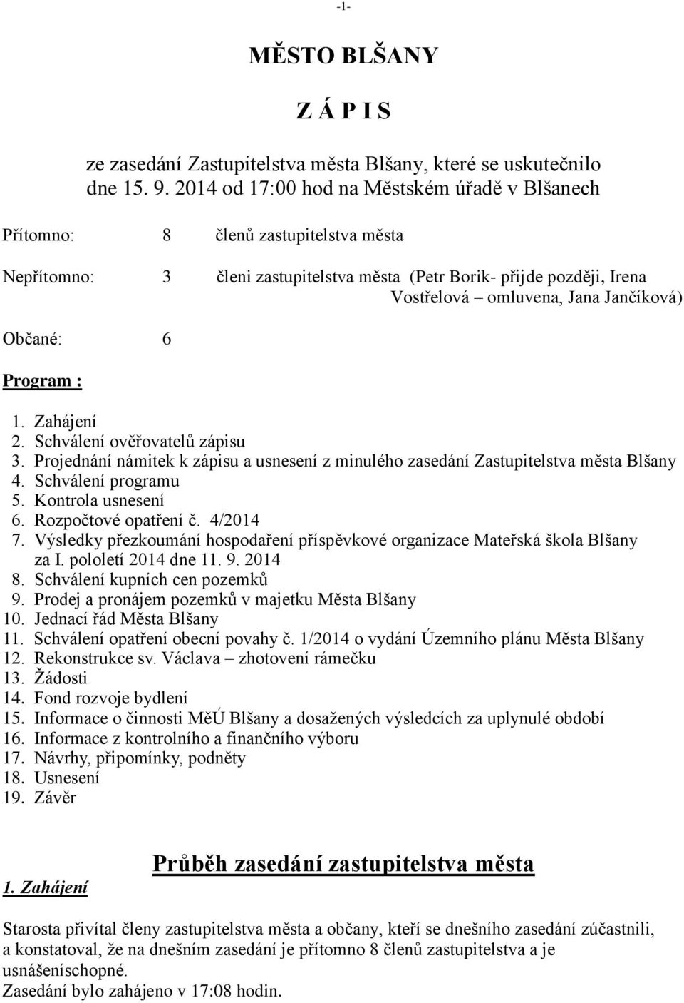 Občané: 6 Program : 1. Zahájení 2. Schválení ověřovatelů zápisu 3. Projednání námitek k zápisu a usnesení z minulého zasedání Zastupitelstva města Blšany 4. Schválení programu 5. Kontrola usnesení 6.