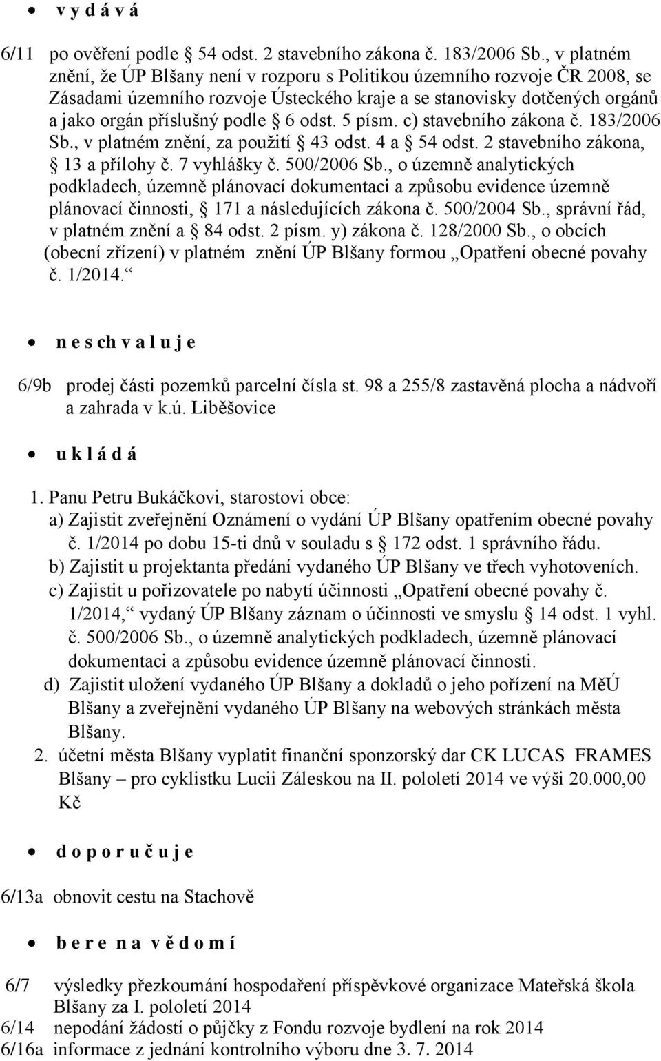 5 písm. c) stavebního zákona č. 183/2006 Sb., v platném znění, za použití 43 odst. 4 a 54 odst. 2 stavebního zákona, 13 a přílohy č. 7 vyhlášky č. 500/2006 Sb.