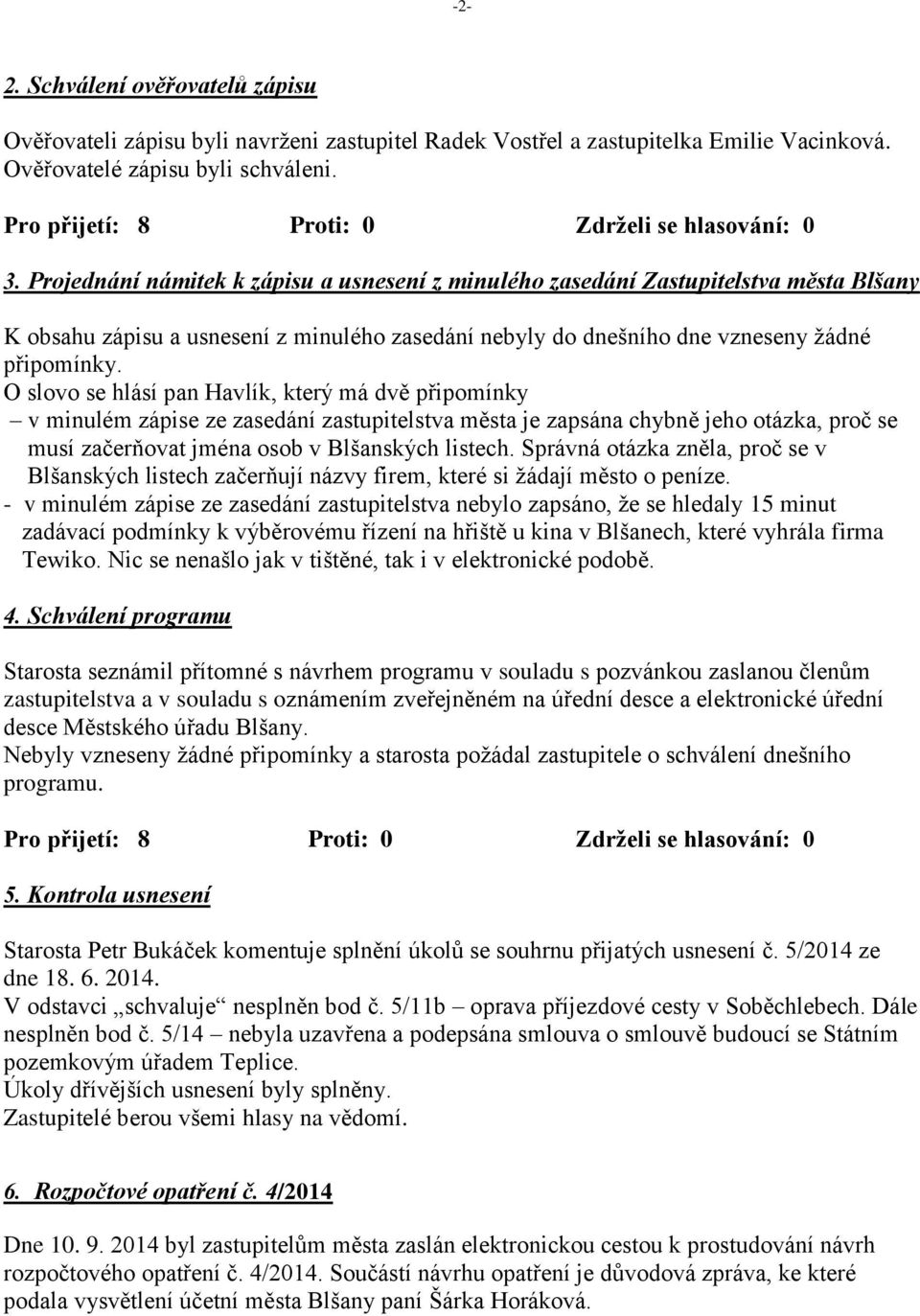 Projednání námitek k zápisu a usnesení z minulého zasedání Zastupitelstva města Blšany K obsahu zápisu a usnesení z minulého zasedání nebyly do dnešního dne vzneseny žádné připomínky.