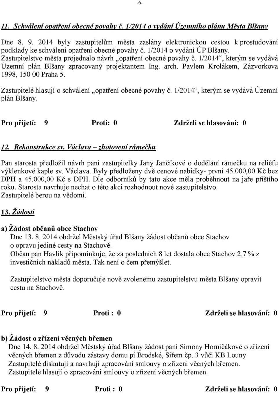 Zastupitelstvo města projednalo návrh opatření obecné povahy č. 1/2014, kterým se vydává Územní plán Blšany zpracovaný projektantem Ing. arch. Pavlem Krolákem, Zázvorkova 1998, 150 00 Praha 5.