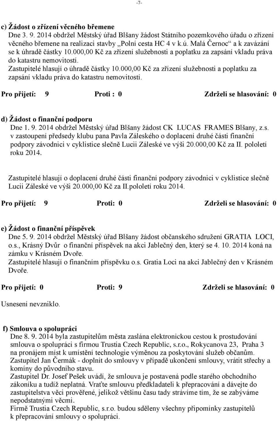 000,00 Kč za zřízení služebnosti a poplatku za zapsání vkladu práva do katastru nemovitostí. Pro přijetí: 9 Proti : 0 Zdrželi se hlasování: 0 d) Žádost o finanční podporu Dne 1. 9. 2014 obdržel Městský úřad Blšany žádost CK LUCAS FRAMES Blšany, z.