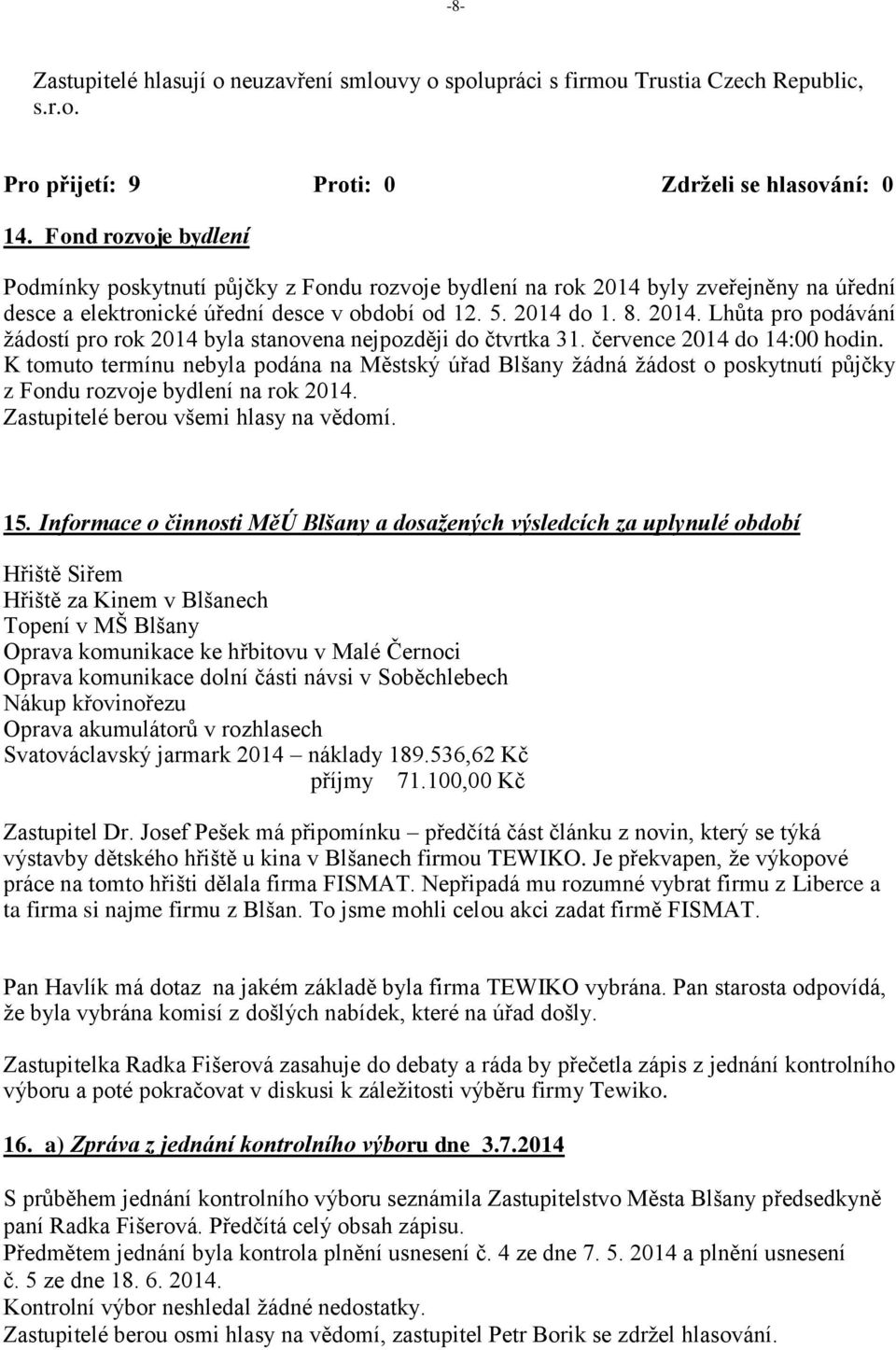 července 2014 do 14:00 hodin. K tomuto termínu nebyla podána na Městský úřad Blšany žádná žádost o poskytnutí půjčky z Fondu rozvoje bydlení na rok 2014. Zastupitelé berou všemi hlasy na vědomí. 15.