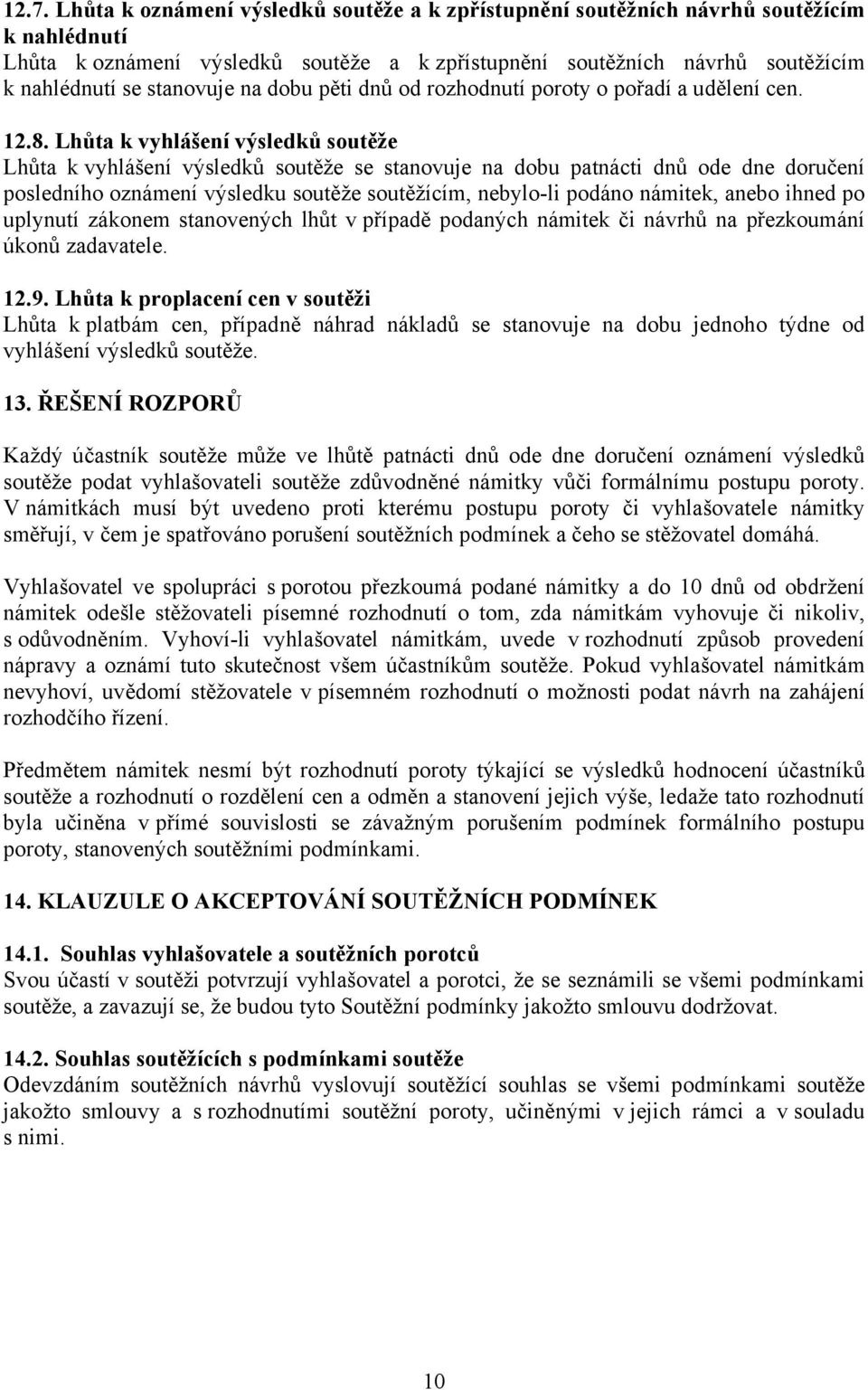 Lhůta k vyhlášení výsledků soutěže Lhůta k vyhlášení výsledků soutěže se stanovuje na dobu patnácti dnů ode dne doručení posledního oznámení výsledku soutěže soutěžícím, nebylo-li podáno námitek,