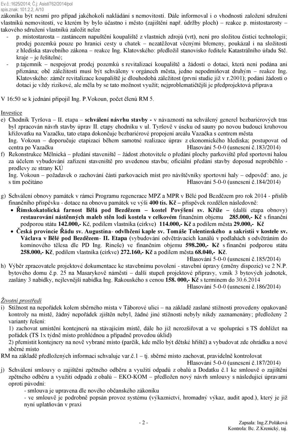 místostarosta zastáncem napuštění koupaliště z vlastních zdrojů (vrt), není pro složitou čistící technologii; prodej pozemků pouze po hranici cesty u chatek nezatěžovat věcnými břemeny, poukázal i na