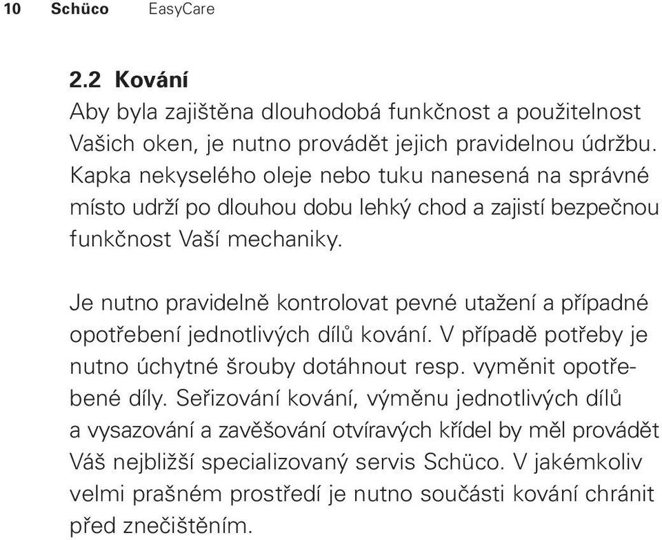 Je nutno pravidelně kontrolovat pevné utažení a případné opotřebení jednotlivých dílů kování. V případě potřeby je nutno úchytné šrouby dotáhnout resp.