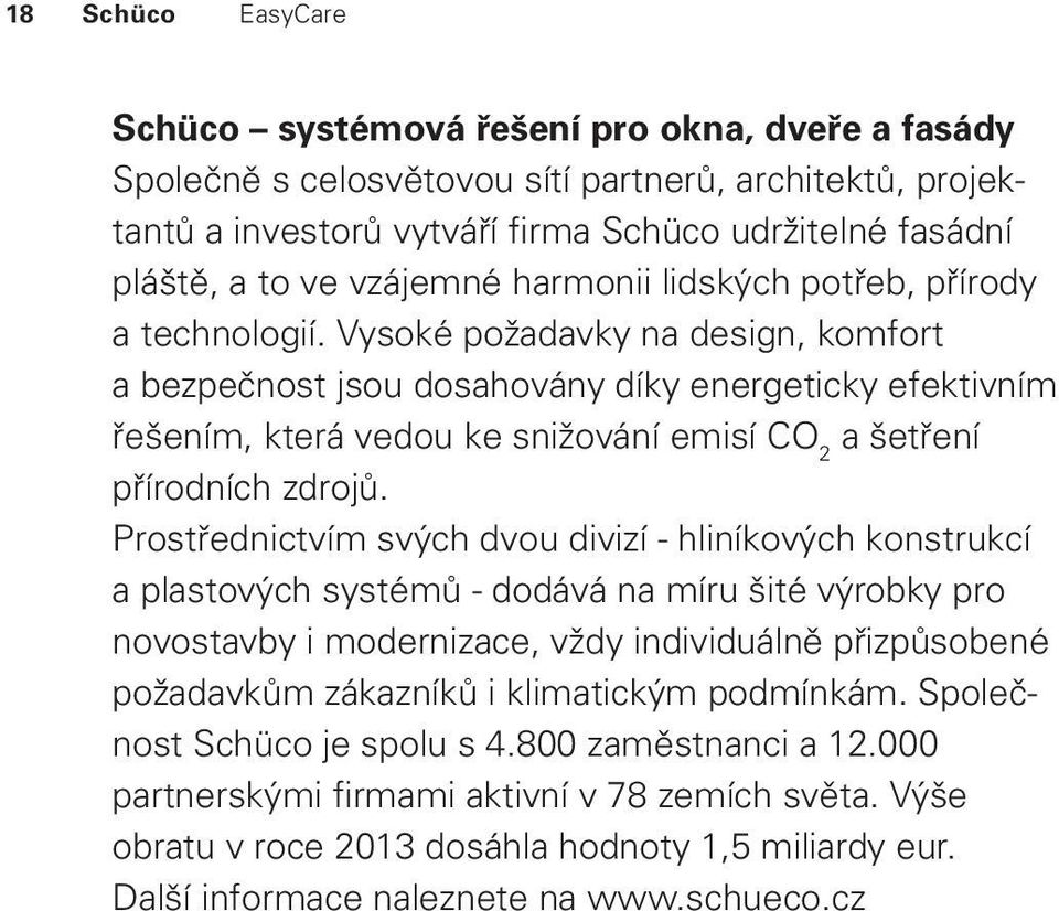 Vysoké požadavky na design, komfort a bezpečnost jsou dosahovány díky energeticky efektivním řešením, která vedou ke snižování emisí CO 2 a šetření přírodních zdrojů.