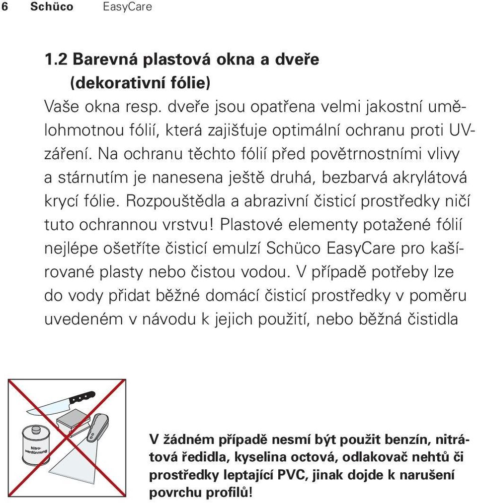 Plastové elementy potažené fólií nejlépe ošetříte čisticí emulzí Schüco EasyCare pro kašírované plasty nebo čistou vodou.