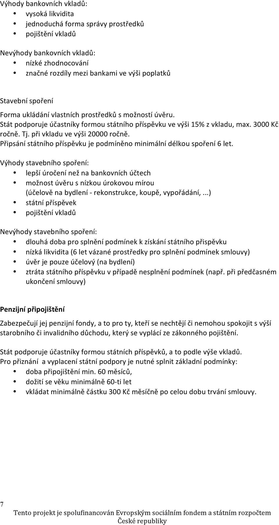 Připsání státního příspěvku je podmíněno minimální délkou spoření 6 let.