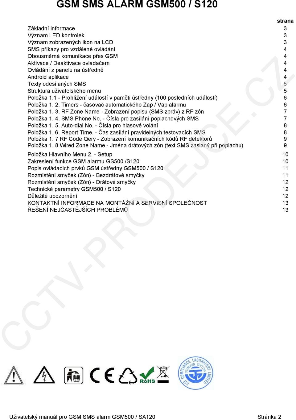 1 - Prohlížení událostí v paměti ústředny (100 posledních událostí) 6 Položka 1. 2. Timers - časovač automatického Zap / Vap alarmu 6 Položka 1. 3.