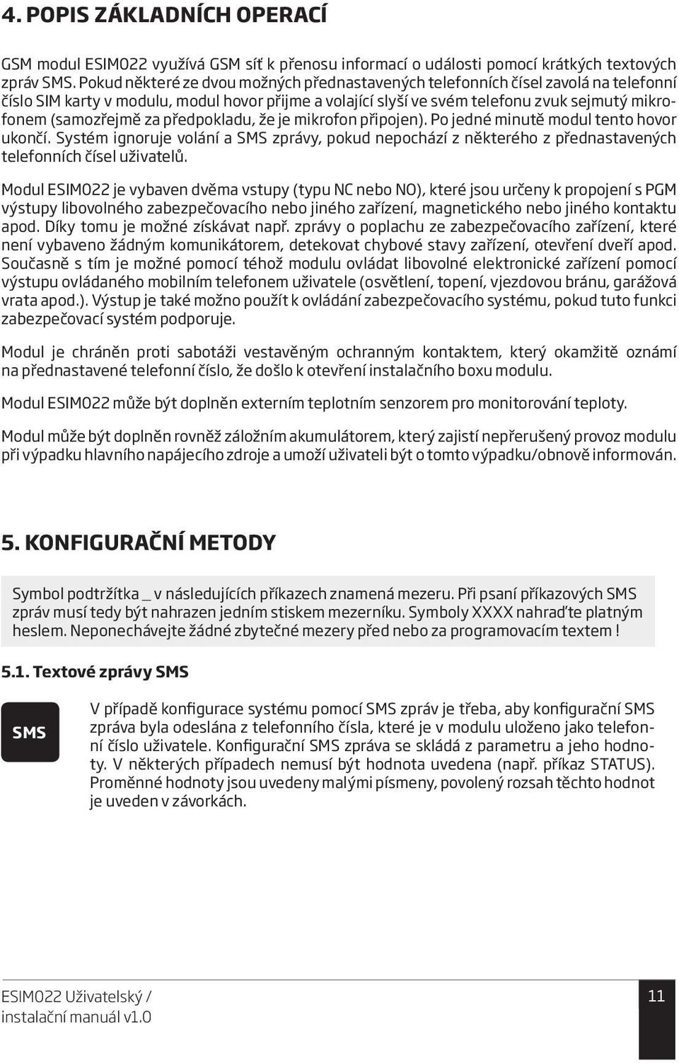 za předpokladu, že je mikrofon připojen). Po jedné minutě modul tento hovor ukončí. Systém ignoruje volání a zprávy, pokud nepochází z některého z přednastavených telefonních čísel uživatelů.