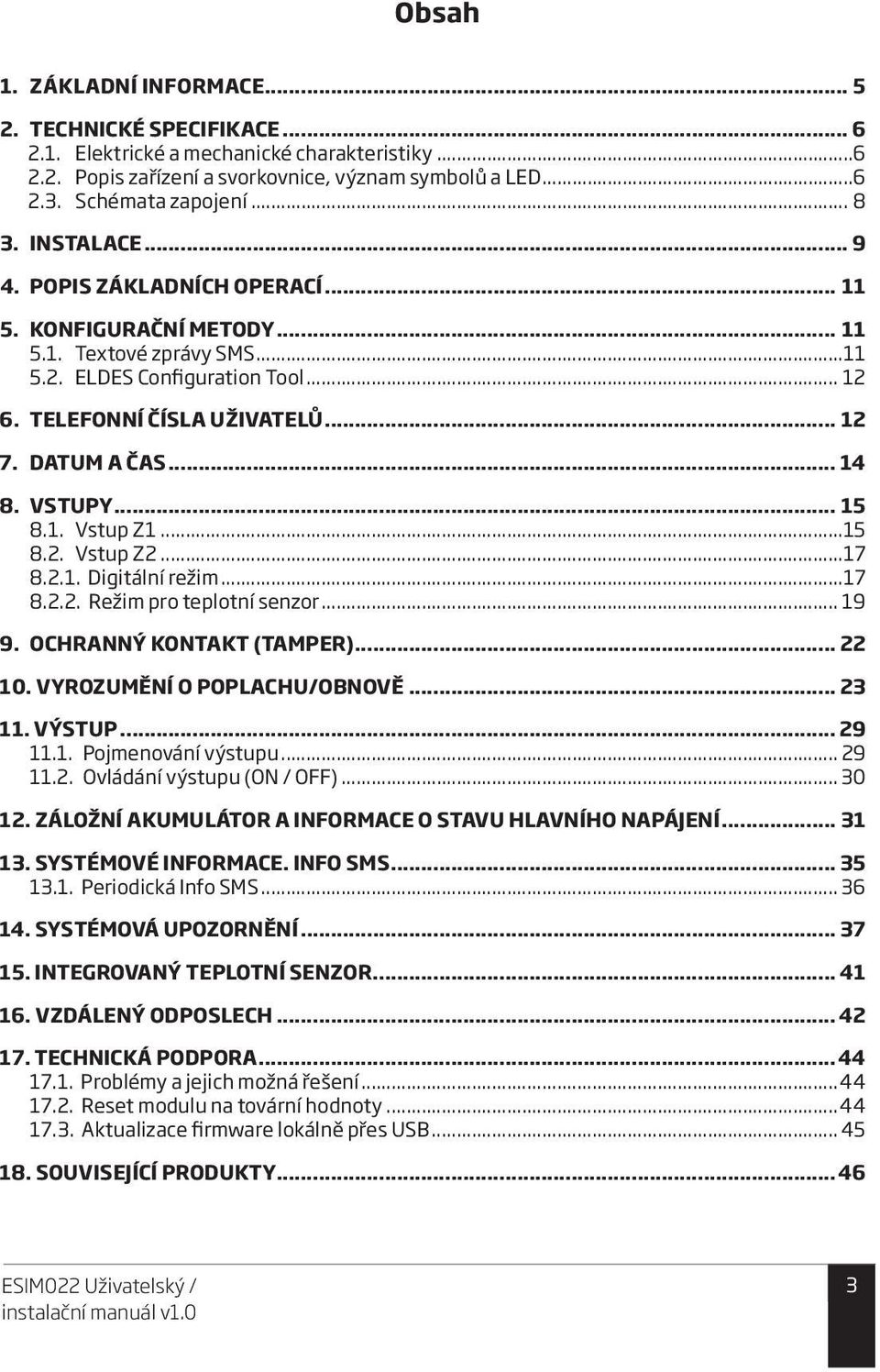 1. Vstup Z1...15 8.2. Vstup Z2...17 8.2.1. Digitální režim...17 8.2.2. Režim pro teplotní senzor... 19 9. OCHRANNÝ KONTAKT (TAMPER)... 22 10. VYROZUMĚNÍ O POPLACHU/OBNOVĚ... 23 11. VÝSTUP... 29 11.1. Pojmenování výstupu.