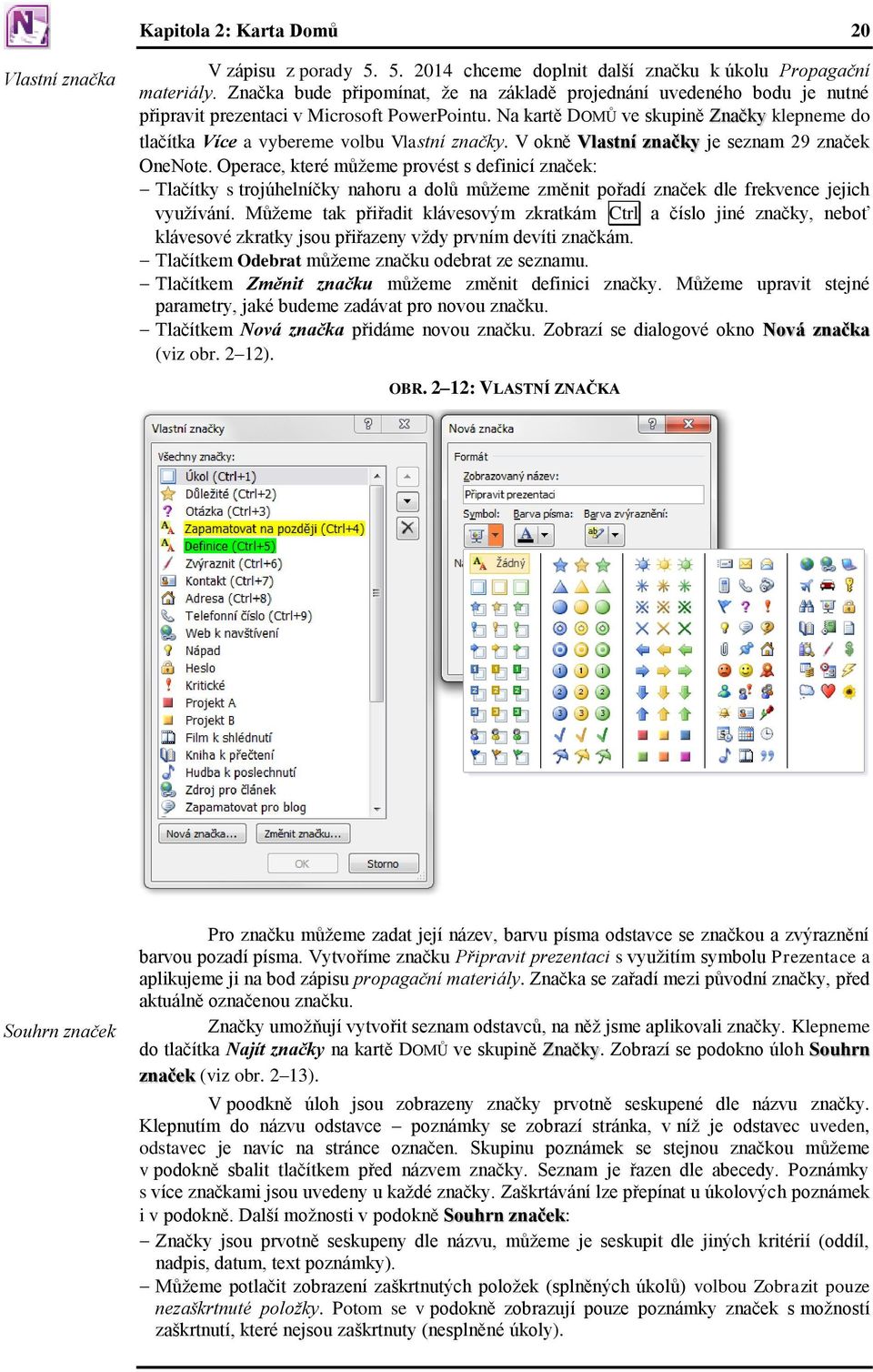 Na kartě DOMŮ ve skupině Značky klepneme do tlačítka Více a vybereme volbu Vlastní značky. V okně Vlastní značky je seznam 29 značek OneNote.