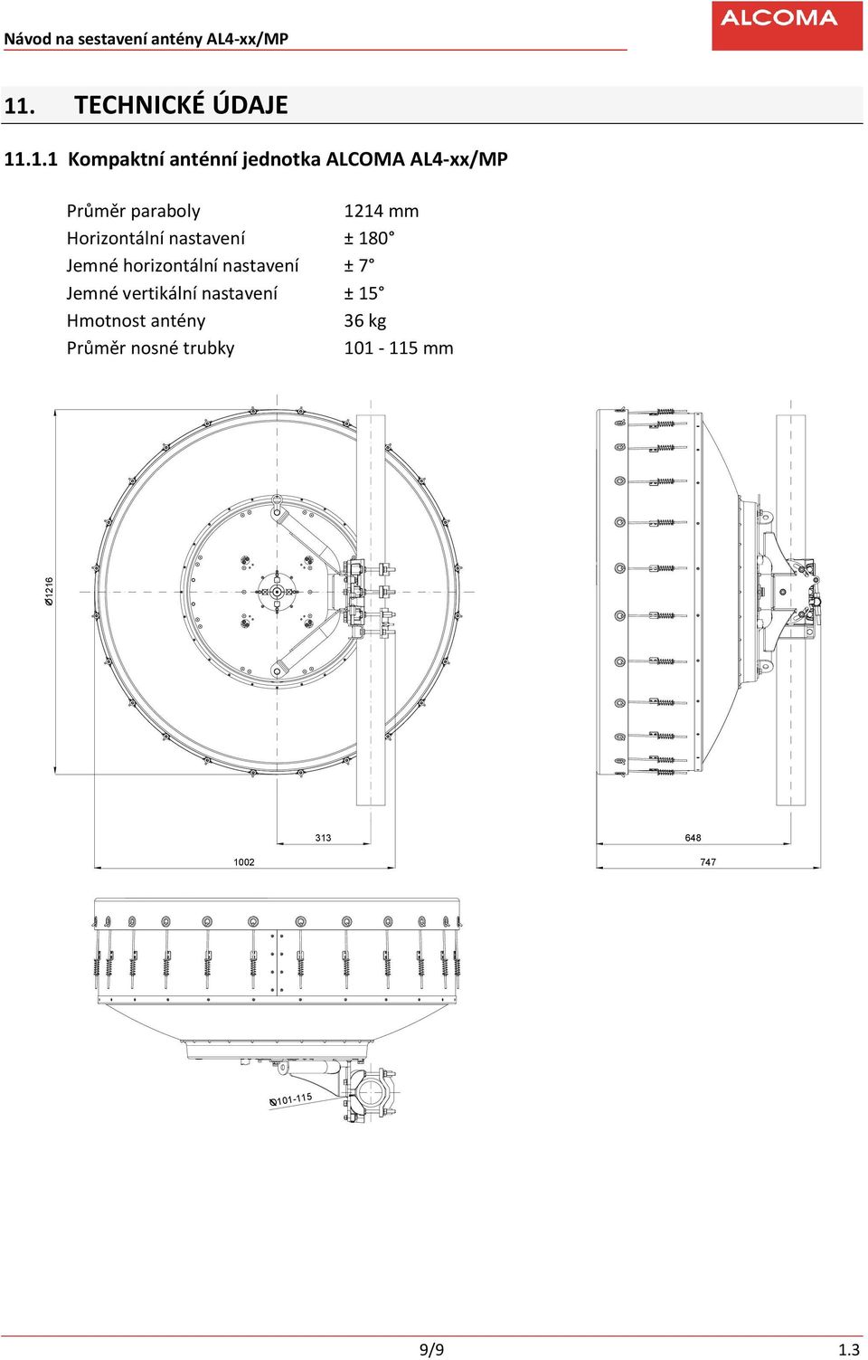 nastavení ± 180 Jemné horizontální nastavení ± 7 Jemné vertikální nastavení ±