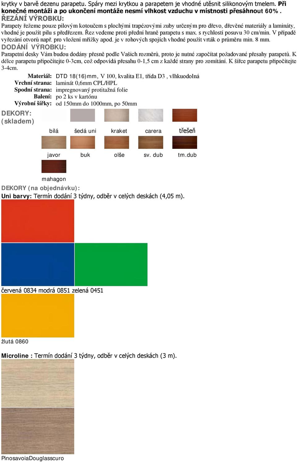 Řez vedeme proti přední hraně parapetu s max. s rychlostí posuvu 30 cm/min. V případě vyřezání otvorů např. pro vložení mřížky apod. je v rohových spojích vhodné použít vrták o průměru min. 8 mm.