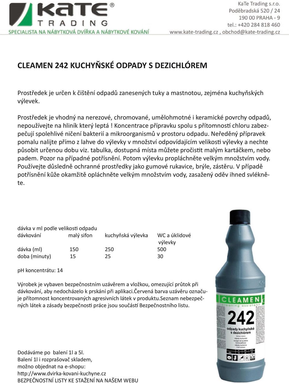 Koncentrace přípravku spolu s přítomností chloru zabezpečují spolehlivé ničení bakterií a mikroorganismů v prostoru odpadu.