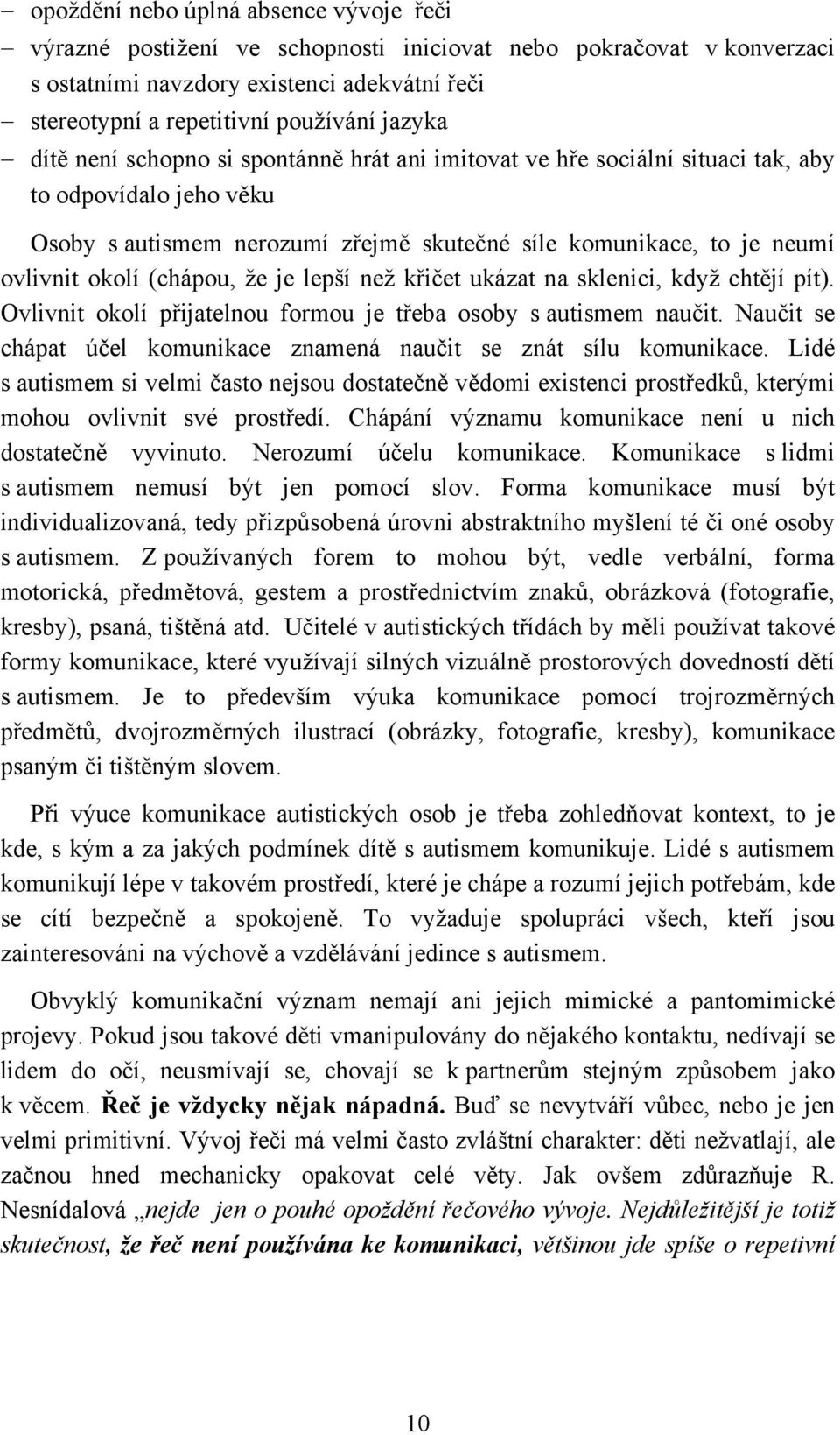 (chápou, že je lepší než křičet ukázat na sklenici, když chtějí pít). Ovlivnit okolí přijatelnou formou je třeba osoby s autismem naučit.